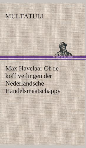 Max Havelaar of De Koffiveilingen Der Nederlandsche Handelsmaatschappy - Multatuli - Libros - TREDITION CLASSICS - 9783849543044 - 4 de abril de 2013