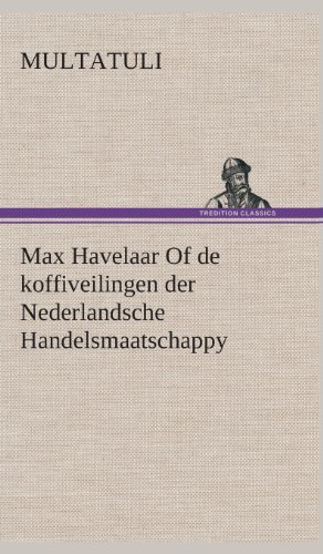 Max Havelaar of De Koffiveilingen Der Nederlandsche Handelsmaatschappy - Multatuli - Bücher - TREDITION CLASSICS - 9783849543044 - 4. April 2013