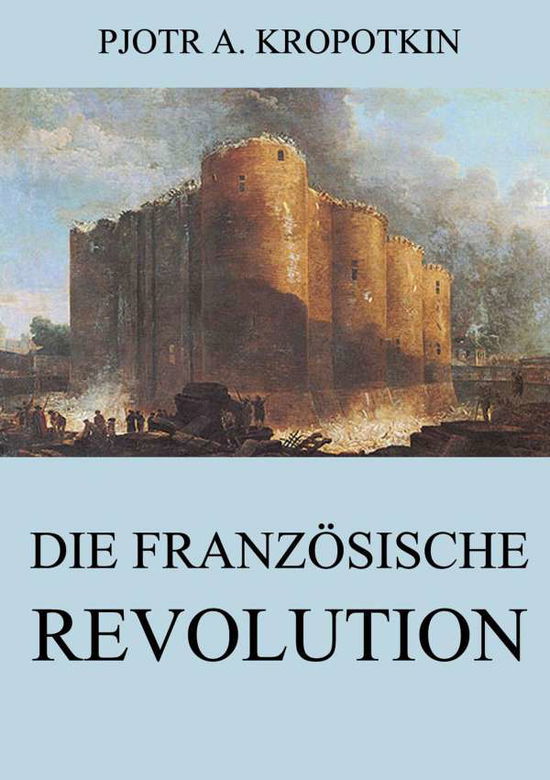 Die französische Revolution - Kropotkin - Books -  - 9783849684044 - 