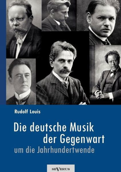 Cover for Rudolf Louis · Die Deutsche Musik Der Gegenwart Um Die Jahrhundertwende. Hans Sommer, Engelbert Humperdinck, Ludwig Thuille, Max Schillings, Max Reger, Hugo Wolf, ... Und Viele Andere (Paperback Bog) [German edition] (2012)