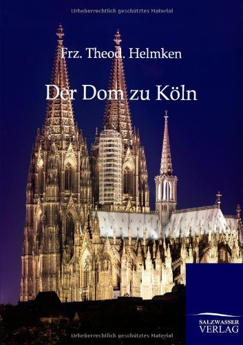 Der Dom Zu Köln - Frz. Theod. Helmken - Books - Salzwasser-Verlag GmbH - 9783864447044 - July 16, 2013