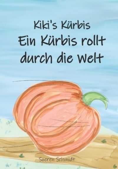 Cover for Soeren Schmidt · Kiki's Kurbis: Ein Kurbis rollt durch die Welt (Paperback Book) (2021)