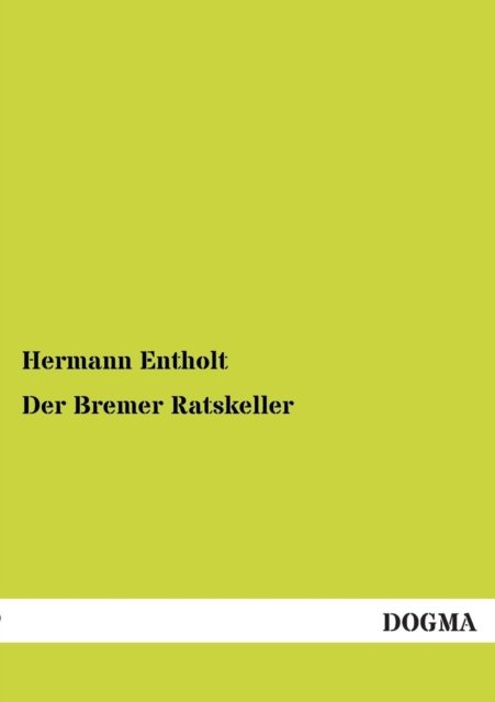 Hermann Entholt · Der Bremer Ratskeller (Taschenbuch) [German edition] (2012)