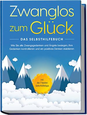 Cover for Kaspar Wendland · Zwanglos zum Glück - Das Selbsthilfebuch: Wie Sie alle Zwangsgedanken und Ängste besiegen, Ihre Gedanken kontrollieren und ein positives Denken etablieren - inkl. der 7 besten Soforthilfetipps (Buch) (2023)