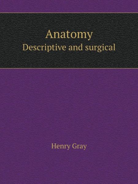 Anatomy Descriptive and Surgical - Henry Gray - Livres - Book on Demand Ltd. - 9785519079044 - 3 février 2014