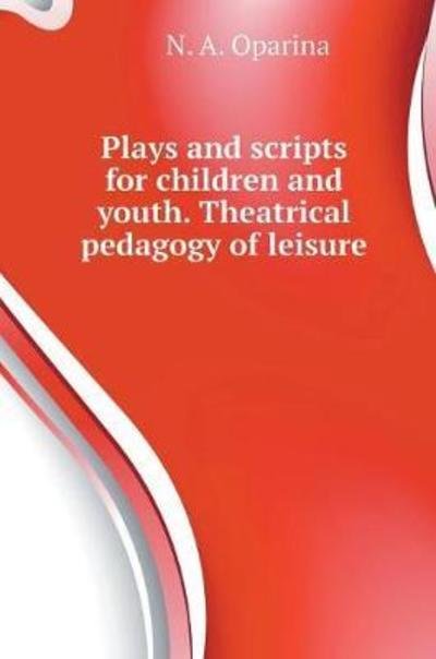 Plays and Scripts for Children and Youth. Theatrical Pedagogy of Leisure - N a Oparina - Livres - Book on Demand Ltd. - 9785519574044 - 2 février 2018