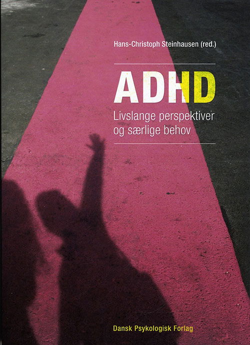 ADHD - Livslange perspektiver og særlige behov - Hans-Christoph Steinhausen (red.), Marina Dankaertz, Kerstin Jessica von Plessen, Niels Bilenberg, Per Hove Thomsen, Søren Dalsgaard, Renate Drechsler, Torunn Stene Nøvik, Frank Hässler, Esther Sobanski, Michael Rösler, Peter Strohbeck-Kühner, Tanja Wolff - Bøker - Dansk Psykologisk Forlag - 9788777067044 - 28. oktober 2011