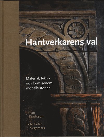 Cover for Johan Knutsson · Hantverkarens val : material, teknik och form genom möbelhistorien (Bog) (2019)