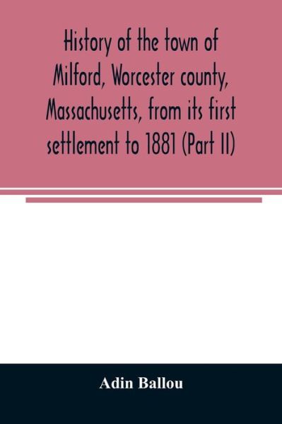 Cover for Adin Ballou · History of the town of Milford, Worcester county, Massachusetts, from its first settlement to 1881 (Part II) (Paperback Book) (2020)