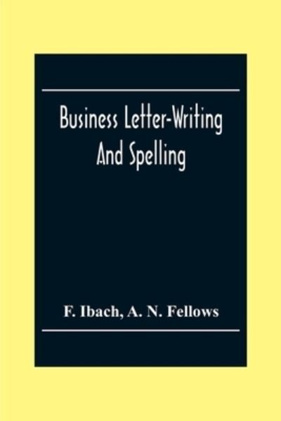 Cover for F Ibach · Business Letter-Writing And Spelling; For The School, Office And Home (Taschenbuch) (2020)