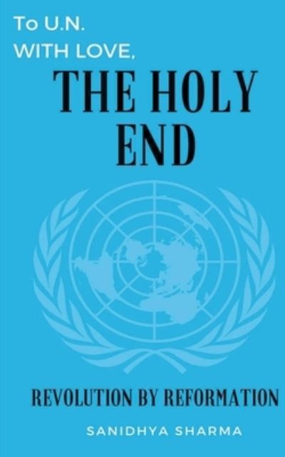 Cover for Sanidhya Sharma · To U.N. with love, The Holy End (Paperback Book) (2021)