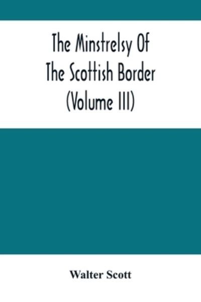 Cover for Walter Scott · The Minstrelsy Of The Scottish Border (Volume Iii) (Paperback Bog) (2021)