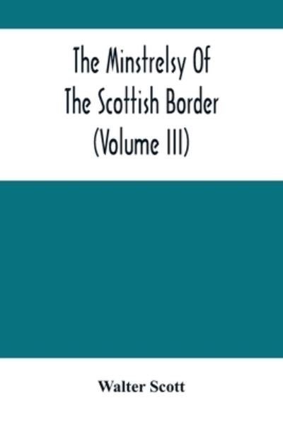 Cover for Walter Scott · The Minstrelsy Of The Scottish Border (Volume Iii) (Paperback Book) (2021)