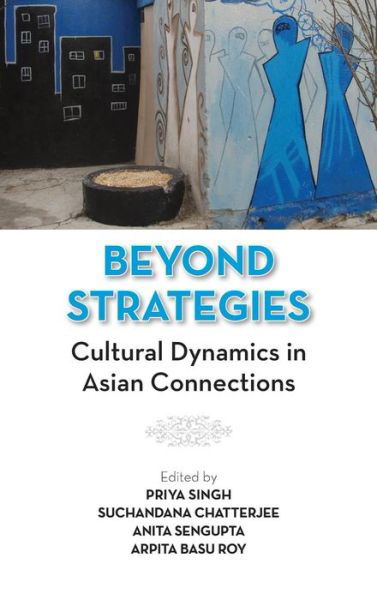 Beyond Strategies: Cultural Dynamics in Asian Connections - Priya Singh - Books - K W Publishers Pvt Ltd - 9789383649044 - January 15, 2014