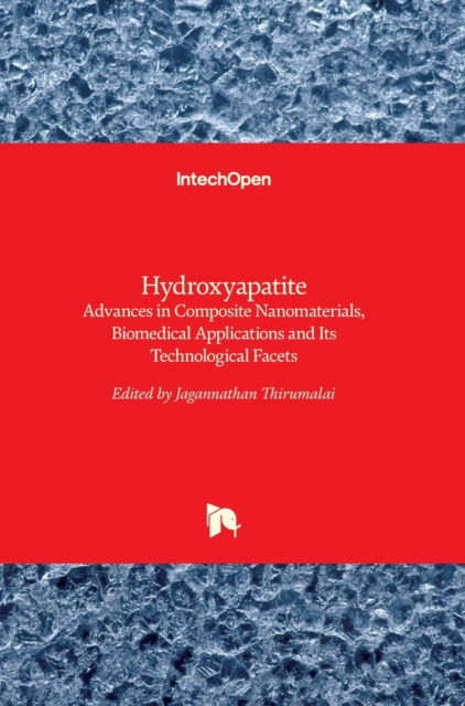 Hydroxyapatite: Advances in Composite Nanomaterials, Biomedical Applications and Its Technological Facets - Jagannathan Thirumalai - Books - Intechopen - 9789535138044 - February 14, 2018