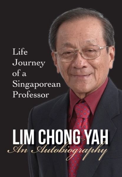 Cover for Lim, Chong Yah (Ntu, Singapore &amp; Nus, Singapore) · Lim Chong Yah: An Autobiography - Life Journey Of A Singaporean Professor (Innbunden bok) (2017)