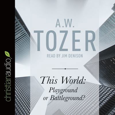 This World: Playground or Battleground? - A W Tozer - Muzyka - Christianaudio - 9798200467044 - 15 kwietnia 2016