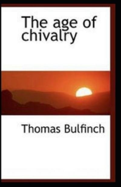 The Age of Chivalry - Thomas Bulfinch - Kirjat - Independently Published - 9798501485044 - sunnuntai 9. toukokuuta 2021