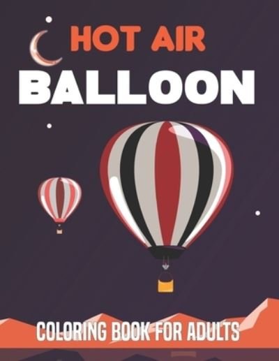 Cover for Mrandy Bcdaniel Press · Hot Air Balloon Coloring Book for Adults: A Fun And Easy Hot Air Ballon Coloring Book For Adults Featuring 50 Images To Color the Page. Vol-1 (Pocketbok) (2021)