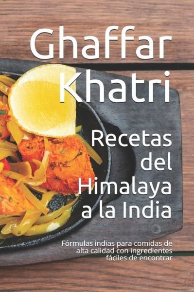 Cover for Ghaffar Khatri · Recetas del Himalaya a la India: Formulas indias para comidas de alta calidad con ingredientes faciles de encontrar (Taschenbuch) (2021)