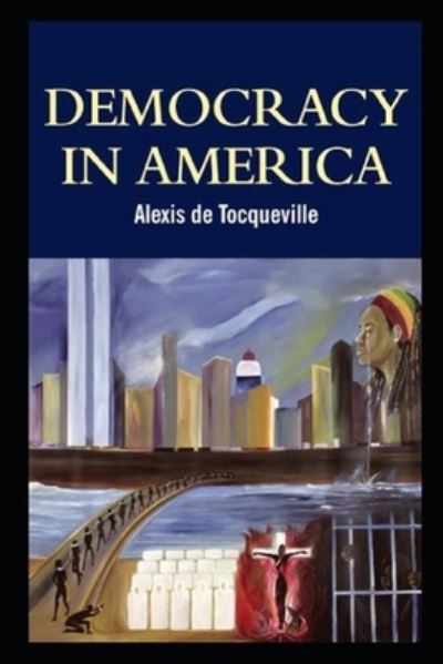 Cover for Alexis De Tocqueville · Democracy in America Alexis De Tocqueville Illustrated Edition (Paperback Book) (2021)