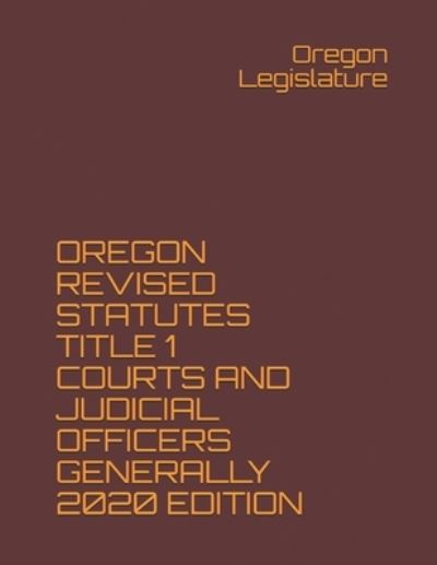 Cover for Oregon Legislature · Oregon Revised Statutes Title 1 Courts and Judicial Officers Generally 2020 Edition (Paperback Book) (2020)