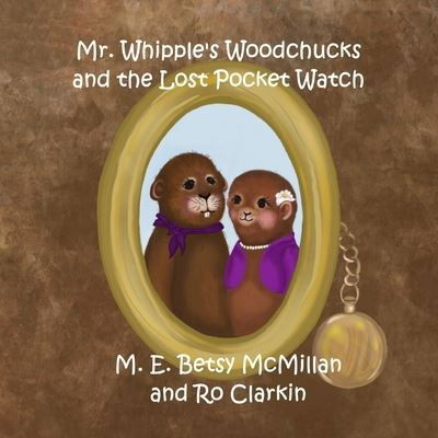 Cover for Ro Clarkin · Mr. Whipple's Woodchucks and the Lost Pocket Watch (Pocketbok) (2020)