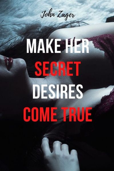 John Zager · Make Her Secret Desires Come True (Paperback Book) (2020)