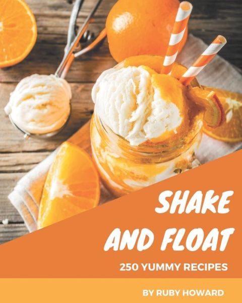 Cover for Ruby Howard · 250 Yummy Shake and Float Recipes (Paperback Book) (2020)