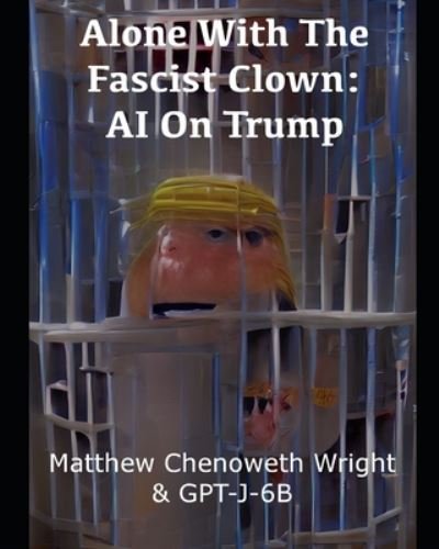 Alone With The Fascist Clown: AI On Trump: An Examination of a Cultish Sociopath by GPT-J-6B - Gpt-J-6b - Livros - Independently Published - 9798847251044 - 18 de agosto de 2022
