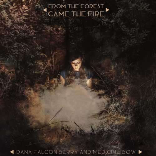 Cover for Dana Falconberry &amp; Medicine Bow · From The Forest Came The Fire (CD) (2016)