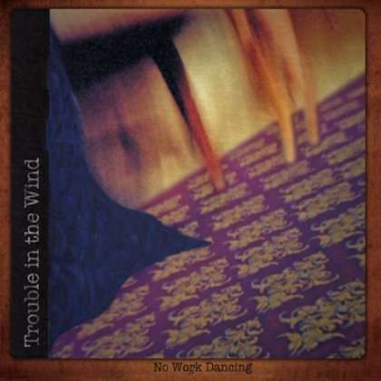 Cover for Trouble in the Wind · No Work Dancing (CD) (2011)