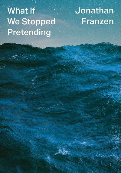 Cover for Jonathan Franzen · What If We Stopped Pretending? (Hardcover bog) (2021)