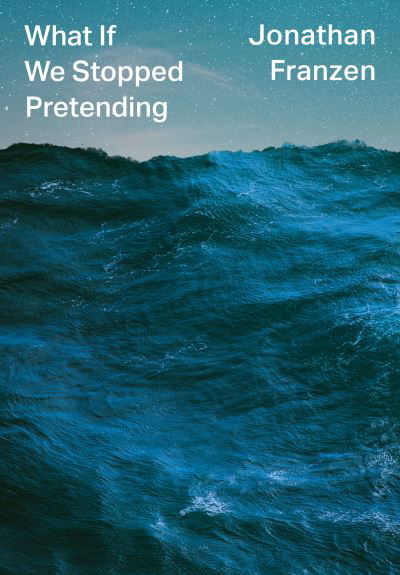 Cover for Jonathan Franzen · What If We Stopped Pretending? (Innbunden bok) (2021)