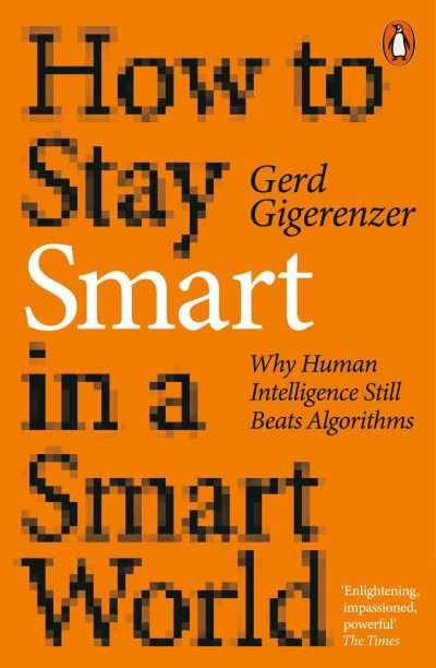 How to Stay Smart in a Smart World: Why Human Intelligence Still Beats Algorithms - Gerd Gigerenzer - Książki - Penguin Books Ltd - 9780141995045 - 2 marca 2023