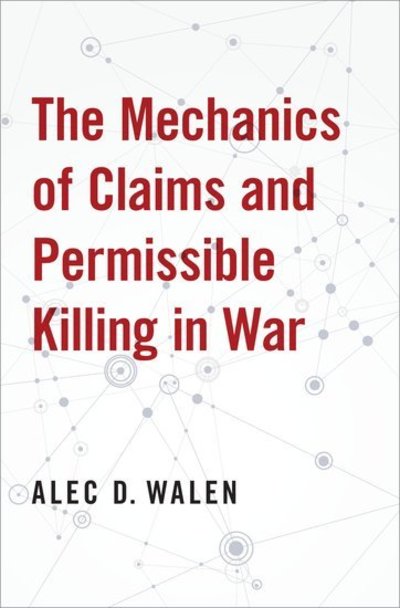 Cover for Walen, Alec D. (Professor of Law, Philosophy, and Criminal Justice, Professor of Law, Philosophy, and Criminal Justice, Rutgers University) · The Mechanics of Claims and Permissible Killing in War (Hardcover Book) (2019)