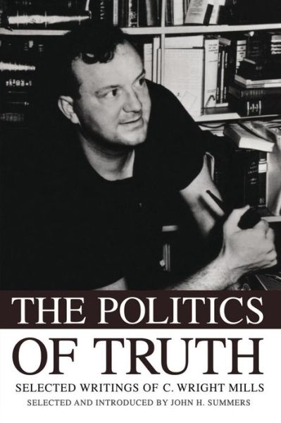 The Politics of Truth: Selected Writings of C. Wright Mills - Summers, John (PhD, PhD, University of Rochester) - Kirjat - Oxford University Press Inc - 9780195343045 - torstai 18. syyskuuta 2008