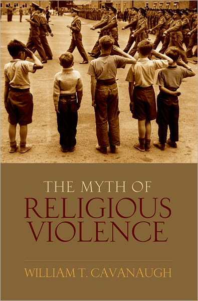 Cover for Cavanaugh, William T (Associate Professor of Theology, Associate Professor of Theology, Univesrity of St. Thomas) · The Myth of Religious Violence: Secular Ideology and the Roots of Modern Conflict (Gebundenes Buch) (2009)