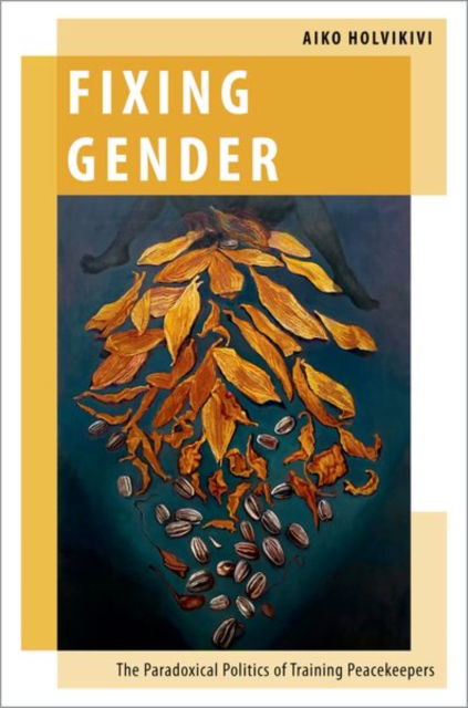 Fixing Gender: The Paradoxical Politics of Training Peacekeepers - Oxford Studies in Gender and International Relations - Holvikivi, Aiko (Assistant Professor of Gender, Peace and Security, Assistant Professor of Gender, Peace and Security, London School of Economics and Political Science) - Livres - Oxford University Press Inc - 9780197774045 - 10 septembre 2024