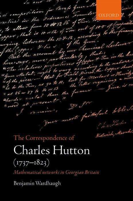 Cover for Wardhaugh, Dr. Benjamin (All Souls College, University of Oxford) · The Correspondence of Charles Hutton: Mathematical Networks in Georgian Britain (Hardcover Book) (2017)