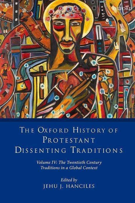 Cover for The Oxford History of Protestant Dissenting Traditions, Volume IV: The Twentieth Century: Traditions in a Global Context - The Oxford History of Protestant Dissenting Traditions (Gebundenes Buch) (2019)