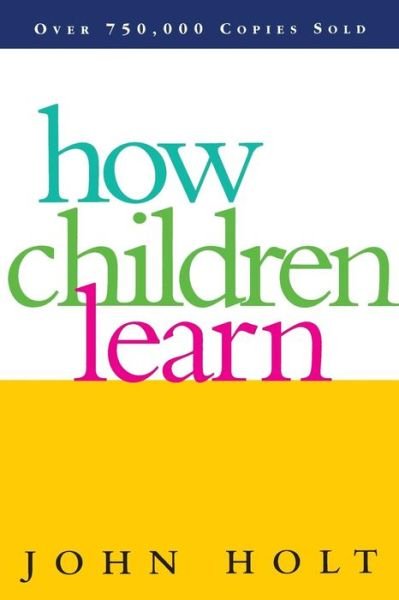 How Children Learn - John Holt - Livros - Hachette Books - 9780201484045 - 4 de setembro de 1995