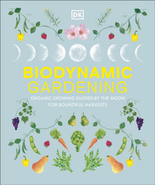 Biodynamic Gardening: Organic Growing Guided by the Moon for Bountiful Harvests - Dk - Books - Dorling Kindersley Ltd - 9780241732045 - April 17, 2025
