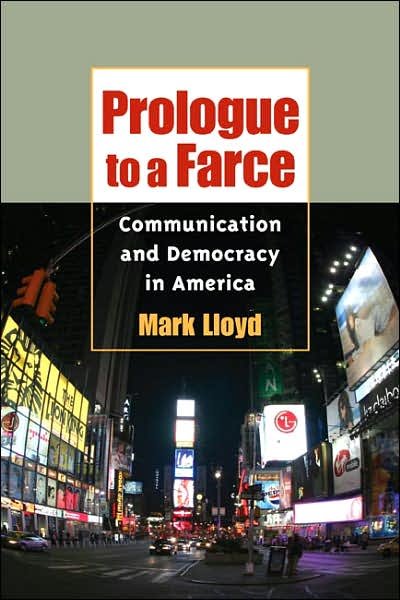 Cover for Mark Lloyd · Prologue to a Farce: Communication and Democracy in America - History of Communication (Innbunden bok) (2007)