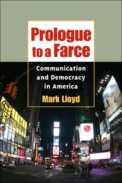 Cover for Mark Lloyd · Prologue to a Farce: Communication and Democracy in America - History of Communication (Innbunden bok) (2007)