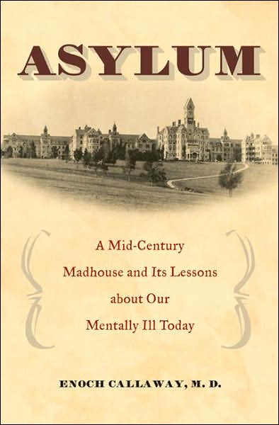 Cover for Enoch Callaway · Asylum: A Mid-Century Madhouse and Its Lessons about Our Mentally Ill Today (Hardcover bog) (2007)