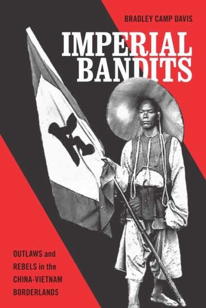 Cover for Bradley Camp Davis · Imperial Bandits: Outlaws and Rebels in the China-Vietnam Borderlands - Imperial Bandits (Inbunden Bok) (2017)