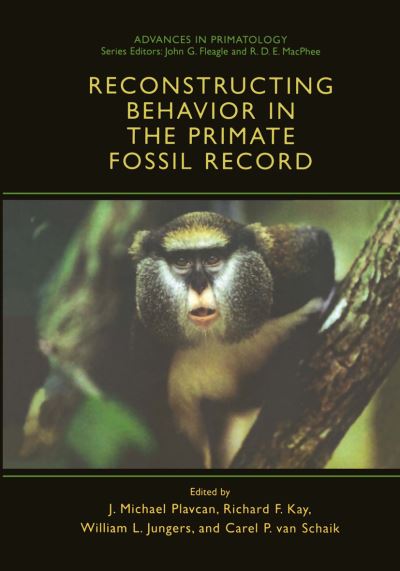 Reconstructing Behavior in the Primate Fossil Record - Advances in Primatology - J Michael Plavcan - Books - Springer Science+Business Media - 9780306466045 - November 30, 2001