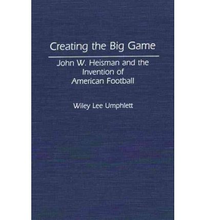 Cover for Wiley L. Umphlett · Creating the Big Game: John W. Heisman and the Invention of American Football (Hardcover Book) (1992)