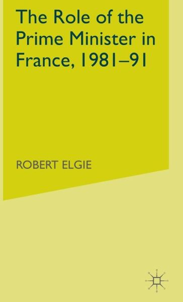 Cover for Robert Elgie · The Role of the Prime Minister in France, 1981-91 (Inbunden Bok) (1993)